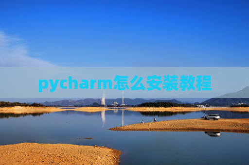 pycharm怎么安装教程 pycharm怎么安装教程